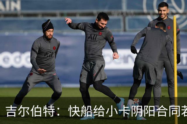 吉尔伯特：快船给小卡阴阳合同若属实应被处罚 否则别队也会效仿