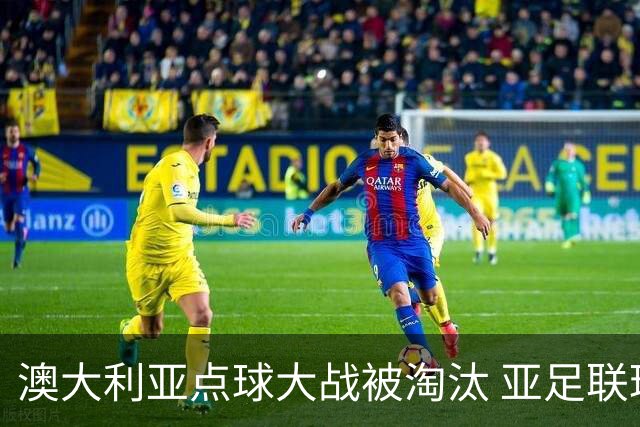 澳大利亚点球大战被淘汰 亚足联球队16强前全军覆没