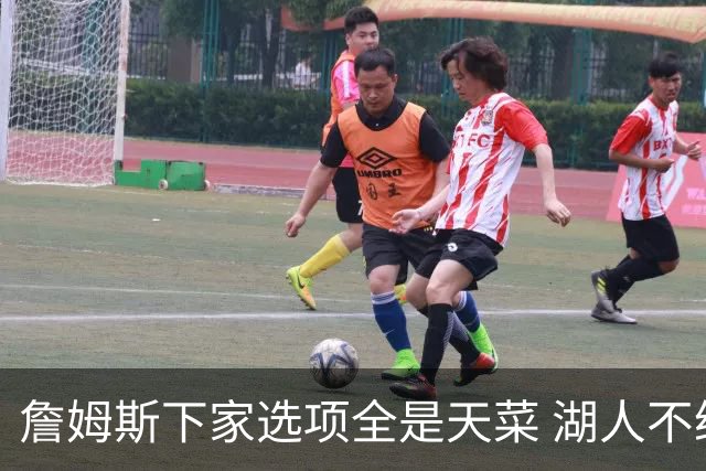 詹姆斯下家选项全是天菜 湖人不给的体面这些队能给